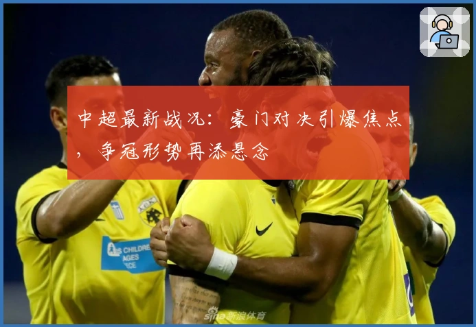 中超最新战况：豪门对决引爆焦点，争冠形势再添悬念