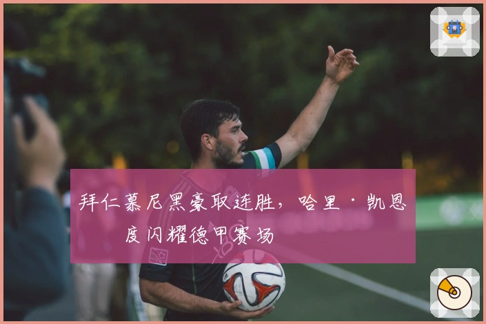 拜仁慕尼黑豪取连胜，哈里·凯恩再度闪耀德甲赛场